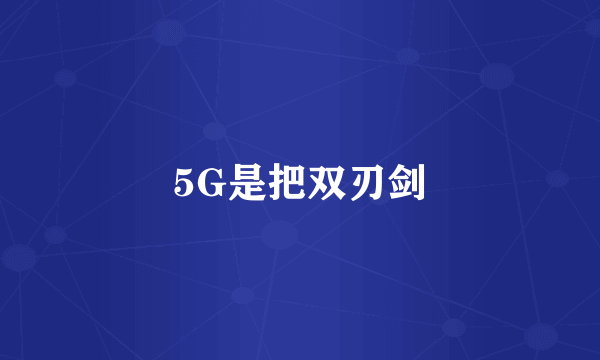 5G是把双刃剑