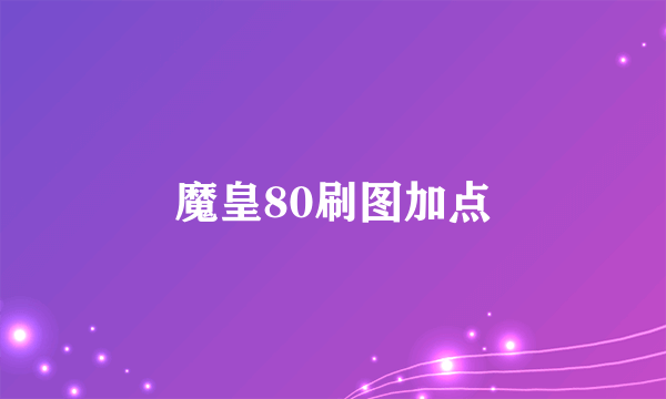 魔皇80刷图加点