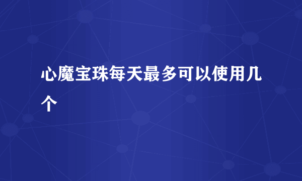 心魔宝珠每天最多可以使用几个