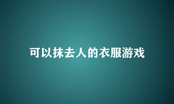 可以抹去人的衣服游戏