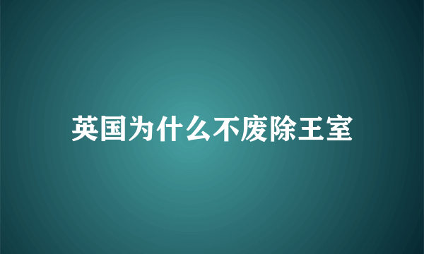 英国为什么不废除王室