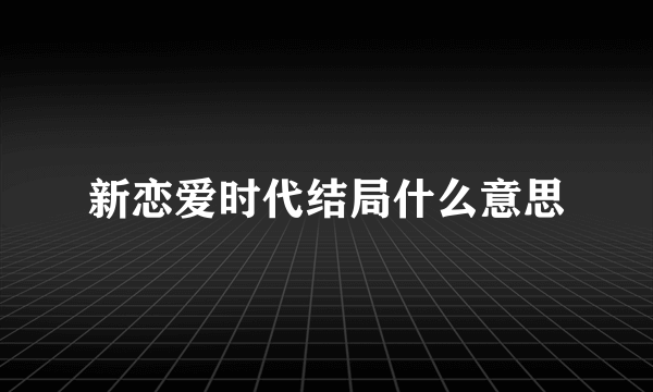 新恋爱时代结局什么意思