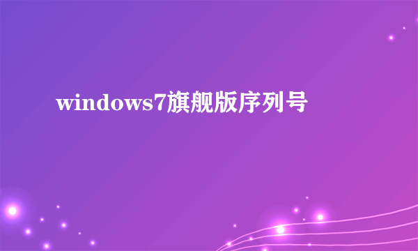 windows7旗舰版序列号