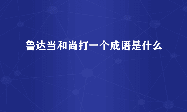 鲁达当和尚打一个成语是什么