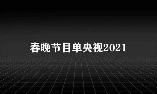 春晚节目单央视2021