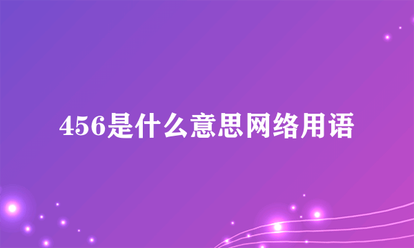 456是什么意思网络用语