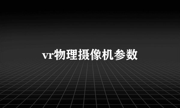 vr物理摄像机参数