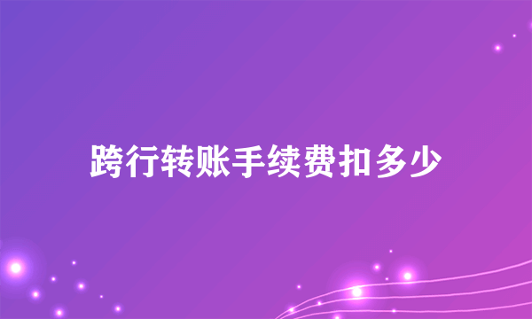 跨行转账手续费扣多少