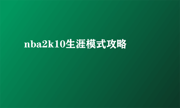 nba2k10生涯模式攻略