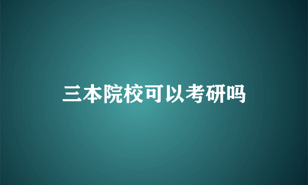 三本院校可以考研吗