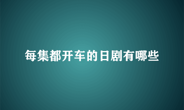 每集都开车的日剧有哪些