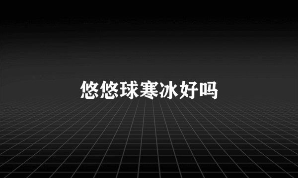 悠悠球寒冰好吗