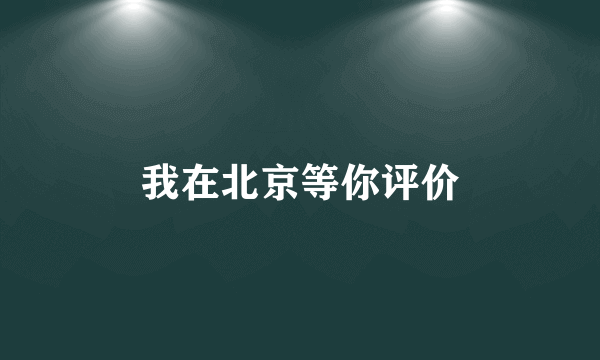 我在北京等你评价