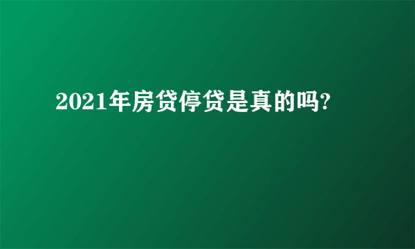 2021年房贷停贷是真的吗?