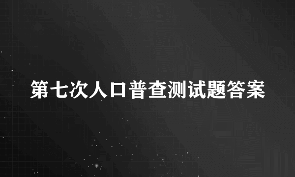 第七次人口普查测试题答案