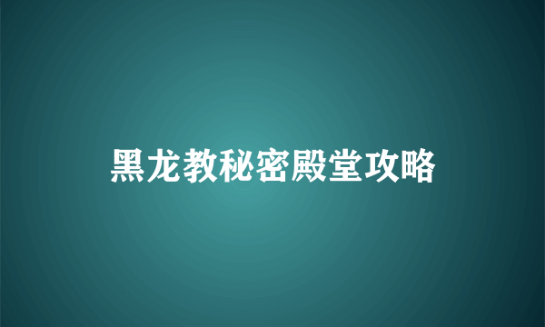 黑龙教秘密殿堂攻略