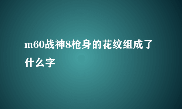 m60战神8枪身的花纹组成了什么字