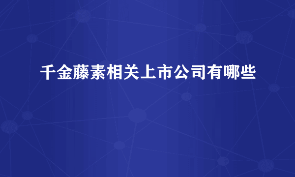 千金藤素相关上市公司有哪些