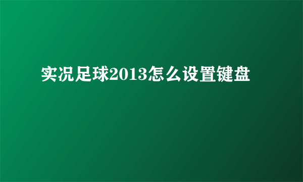 实况足球2013怎么设置键盘