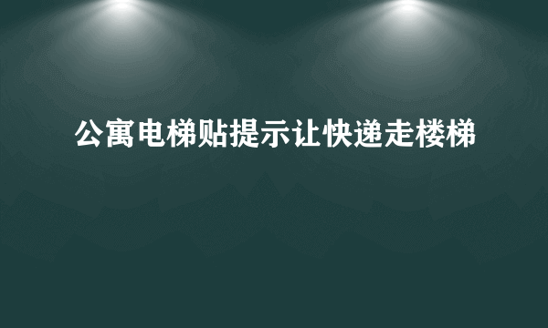 公寓电梯贴提示让快递走楼梯