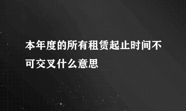 本年度的所有租赁起止时间不可交叉什么意思