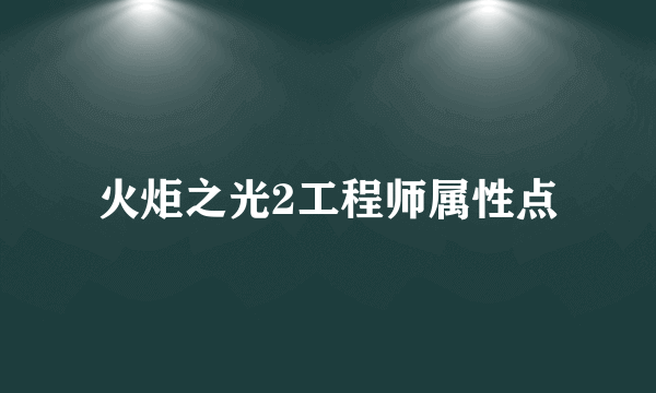 火炬之光2工程师属性点