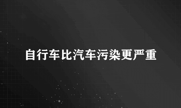 自行车比汽车污染更严重