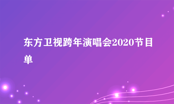 东方卫视跨年演唱会2020节目单