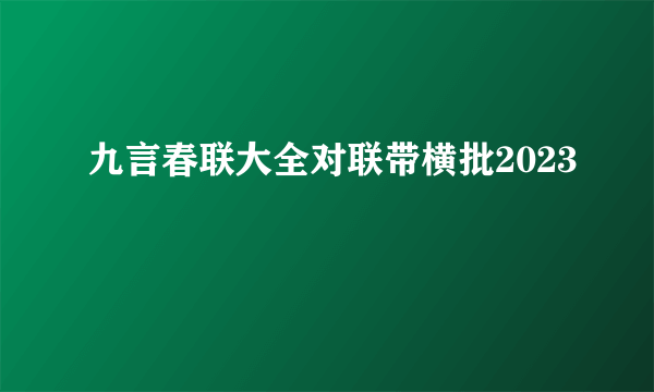 九言春联大全对联带横批2023