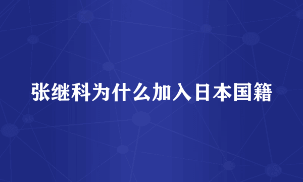 张继科为什么加入日本国籍