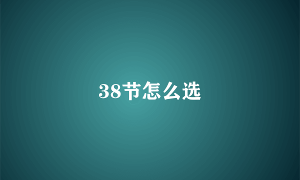 38节怎么选