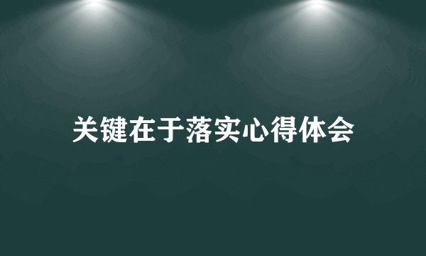 关键在于落实心得体会