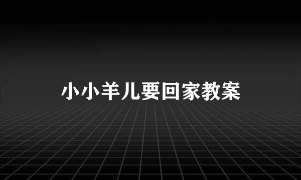 小小羊儿要回家教案