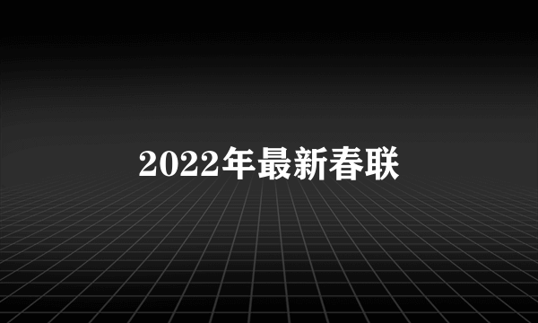 2022年最新春联