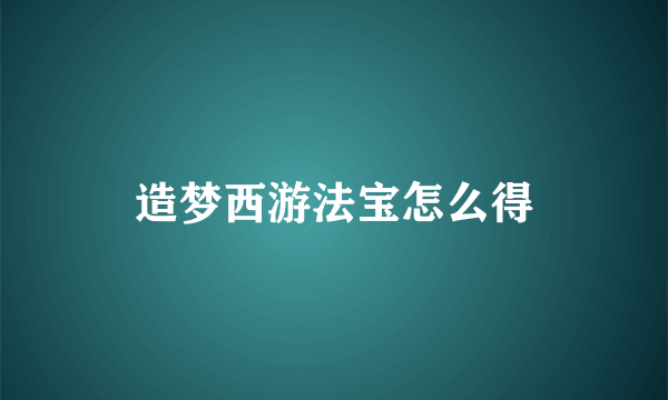 造梦西游法宝怎么得