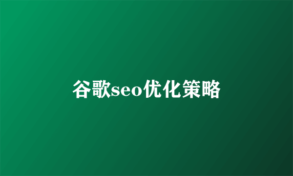 谷歌seo优化策略