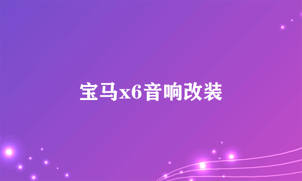 宝马x6音响改装