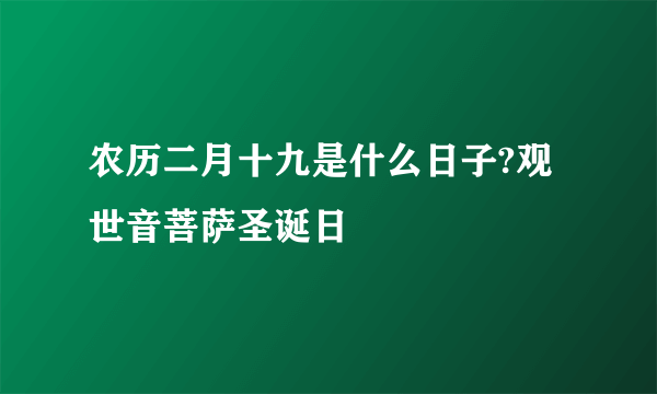 农历二月十九是什么日子?观世音菩萨圣诞日