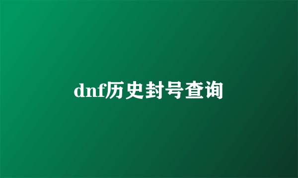 dnf历史封号查询