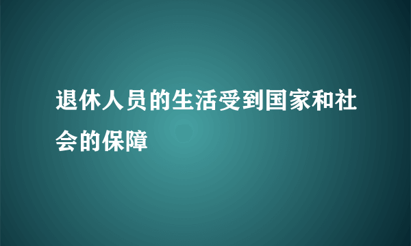 退休人员的生活受到国家和社会的保障