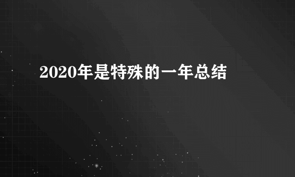 2020年是特殊的一年总结