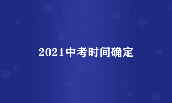 2021中考时间确定