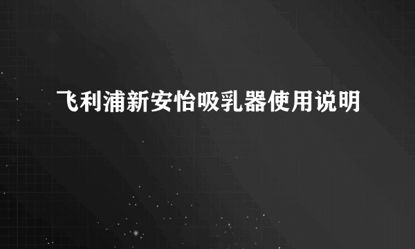 飞利浦新安怡吸乳器使用说明