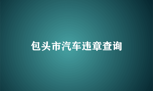 包头市汽车违章查询