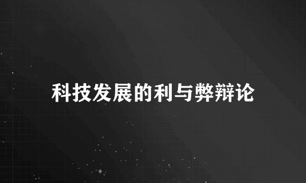 科技发展的利与弊辩论