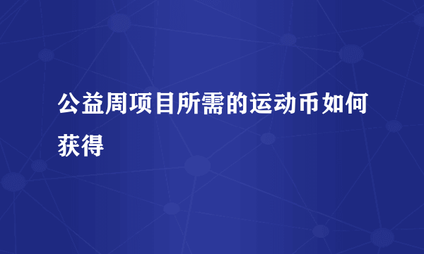 公益周项目所需的运动币如何获得