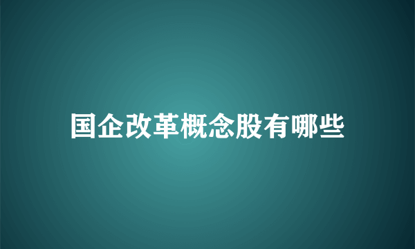 国企改革概念股有哪些