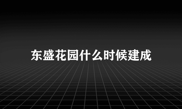 东盛花园什么时候建成