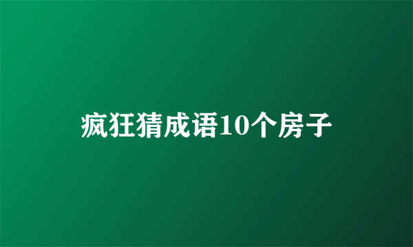 疯狂猜成语10个房子