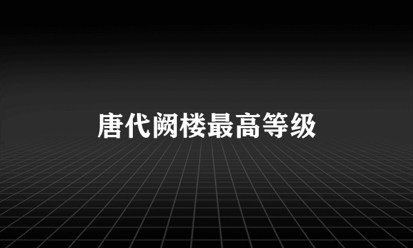 唐代阙楼最高等级